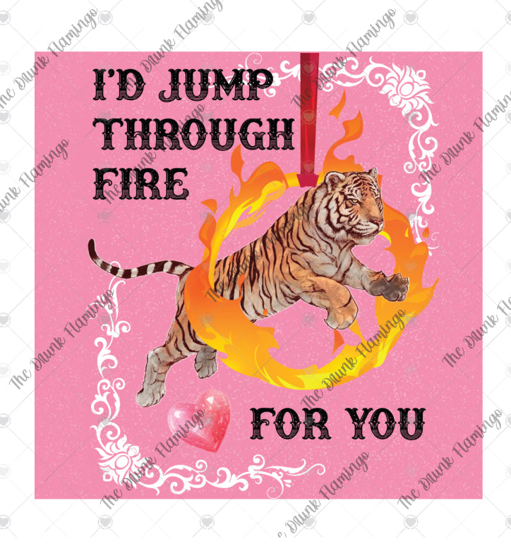 145- I’d jump through fire for you  WHITE decal