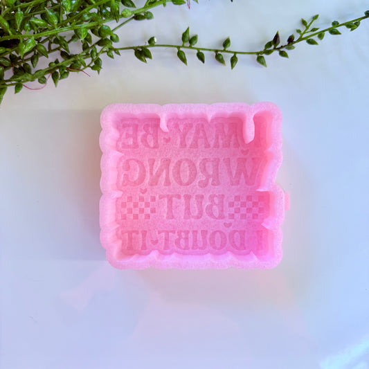 I May Be Wrong But I Doubt It Freshie Mold